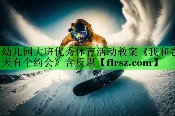 幼儿园大班优秀体育活动教案《我和春天有个约会》含反思