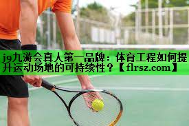 体育工程如何提升运动场地的可持续性？